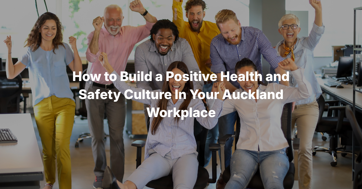How to Build a Positive Health and Safety Culture in Your Auckland Workplace
